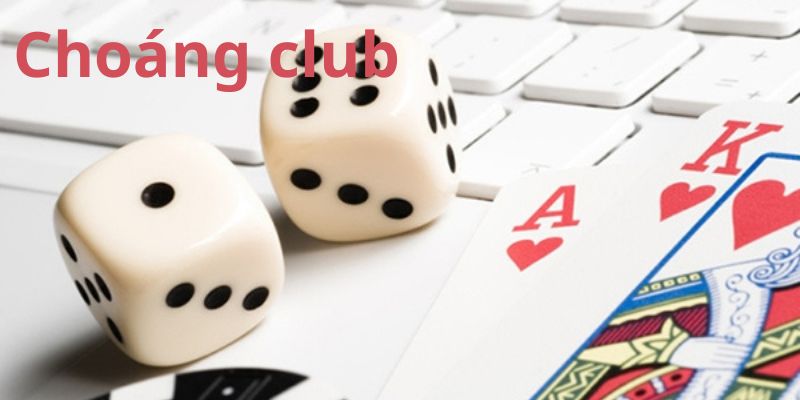 Giới thiệu Choáng Club là gì
